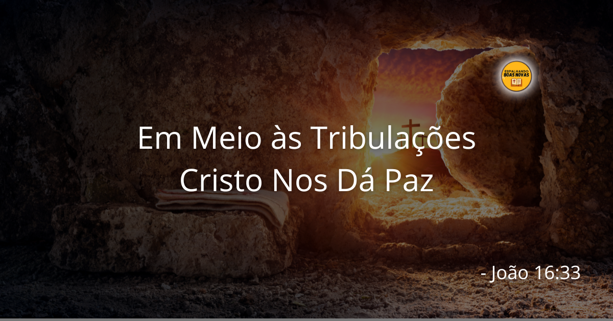 Em Meio às Tribulações Cristo Nos Dá Paz