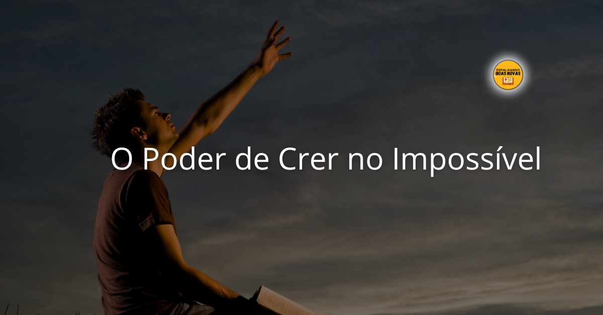 O Poder De Crer No Impossível