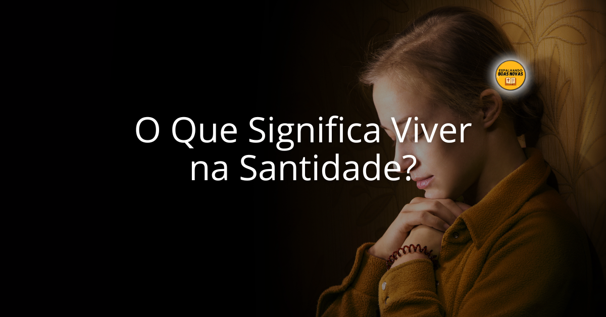 O Que Significa Viver Na Santidade